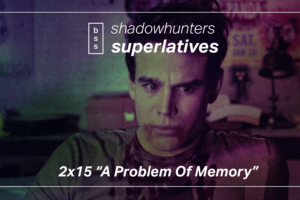 Shadowhunters Superlatives: “A Problem of Memory”