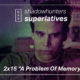 Shadowhunters Superlatives: “A Problem of Memory”