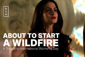 About to Start a Wildfire: A Tribute to International Women’s Day