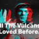 To All the Vulcans I’ve Loved Before…