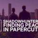 Shadowhunters: Finding Peace in Papercuts