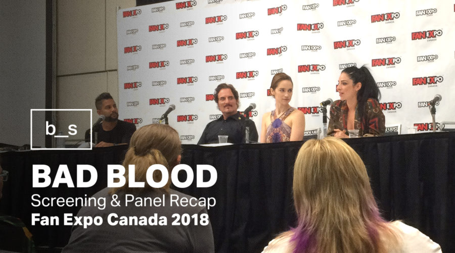 Fan Expo Canada 2018: Bad Blood Season 2 Screening & Panel