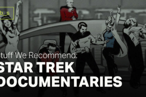 Stuff We Recommend: Star Trek Documentaries