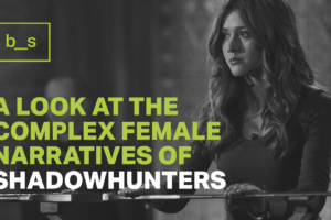 Living by Their Own Rules: A Look at the Complex Female Narratives of Shadowhunters