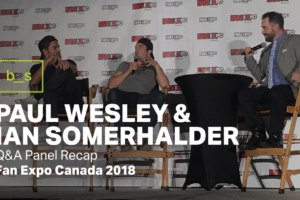 Fan Expo Canada 2018: Panel Recap With Paul Wesley & Ian Somerhalder