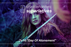 Shadowhunters Superlatives: “Day of Atonement”