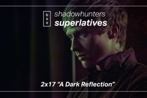 Shadowhunters Superlatives: “A Dark Reflection”
