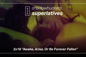 Shadowhunters Superlatives: “Awake, Arise, or be Forever Fallen”