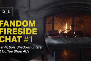 Fandom Fireside Chat #1: Fanfiction, Shadowhunters, and Coffee Shop AUs