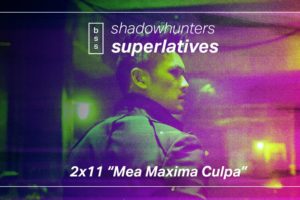 Shadowhunters Superlatives: “Mea Maxima Culpa”