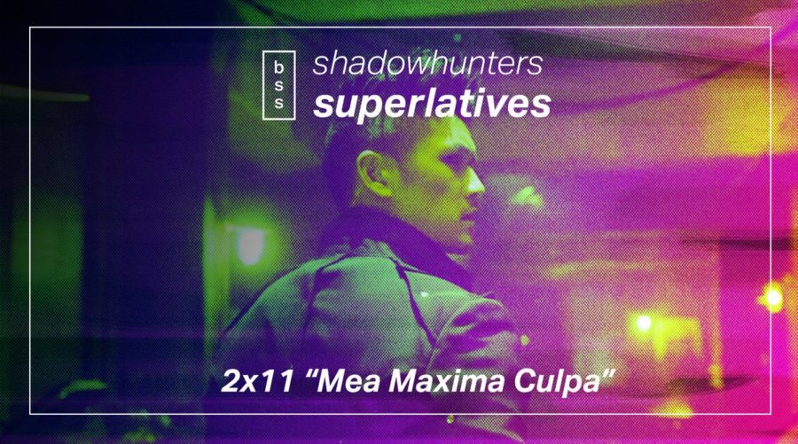 Shadowhunters Superlatives: “Mea Maxima Culpa”