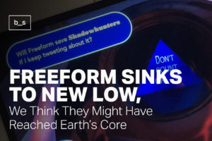 Freeform Sinks To New Low, We Think They Might Have Reached Earth’s Core