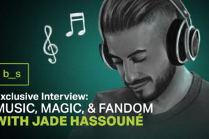 Exclusive Interview: Magic, Fandom, and Music with Jade Hassouné