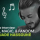 Exclusive Interview: Magic, Fandom, and Music with Jade Hassouné