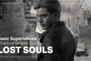 Basic Superlatives: Shadowhunters 3×11 “Lost Souls”