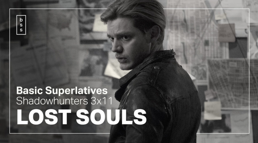 Basic Superlatives: Shadowhunters 3×11 “Lost Souls”