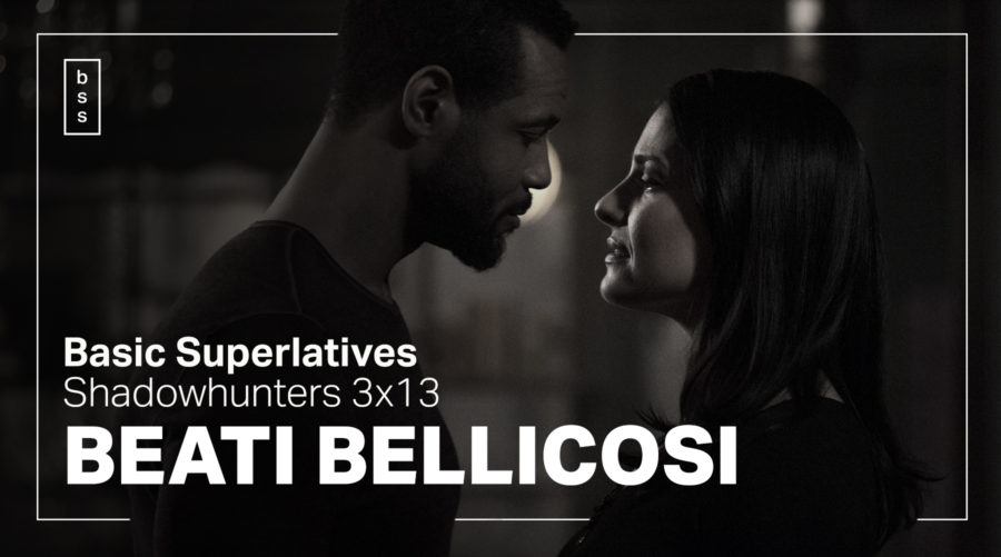 Basic Superlatives: Shadowhunters 3×13 “Beati Bellicosi”