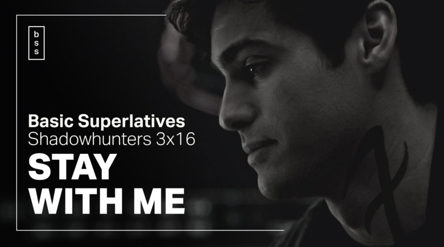 Basic Superlatives: Shadowhunters 3×16 “Stay With Me”