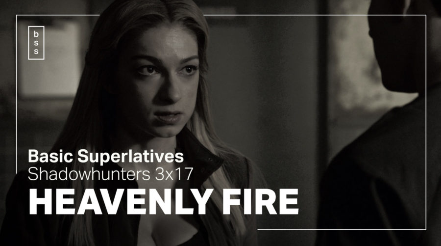 Basic Superlatives: Shadowhunters 3×17 “Heavenly Fire”