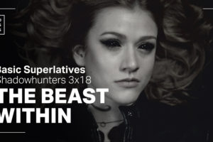 Basic Superlatives: Shadowhunters 3×18 “The Beast Within”