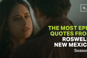 The Most Epic Quotes from Roswell, New Mexico: Season 1
