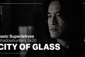 Basic Superlatives: Shadowhunters 3×20 “City of Glass”