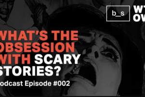 Podcast: What’s the Obsession with Scary Stories?