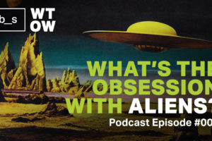Podcast: What’s the Obsession with Aliens?