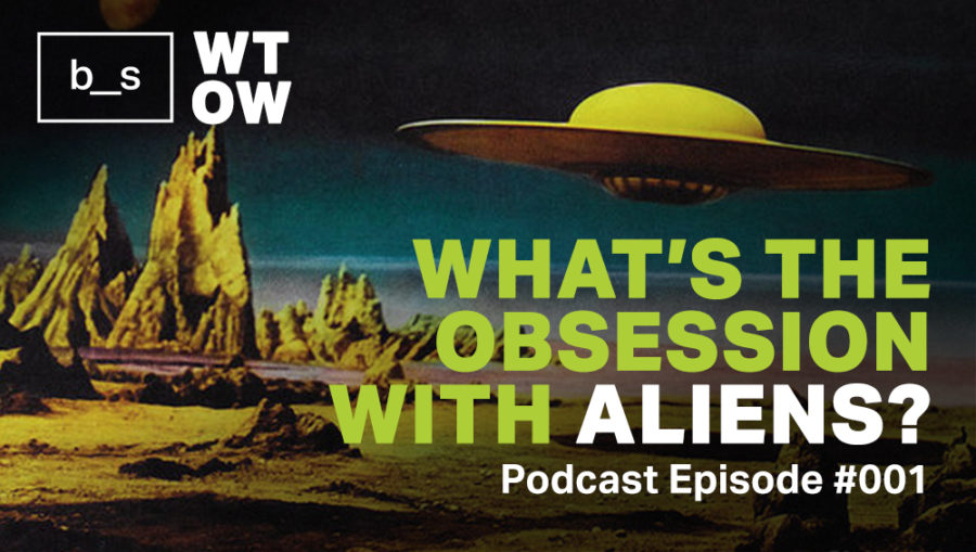 Podcast: What’s the Obsession with Aliens?