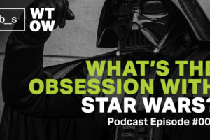 Podcast: What’s the Obsession with Star Wars?