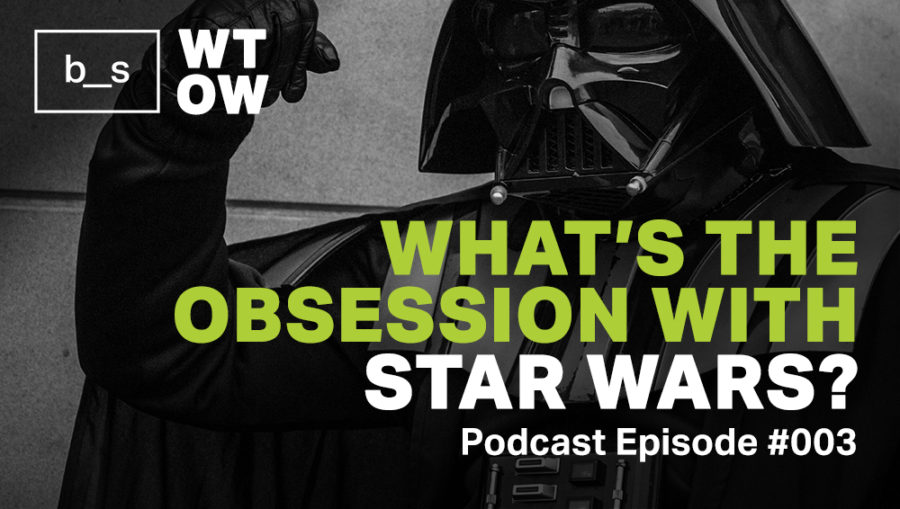 Podcast: What’s the Obsession with Star Wars?