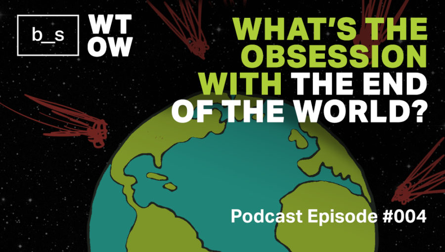 Podcast: What’s the Obsession with The End of the World?