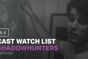 Shadowhunters Cast Watch List (April)