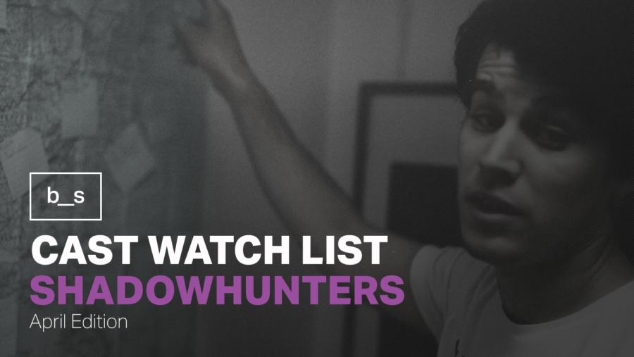 Shadowhunters Cast Watch List (April)