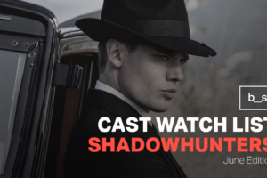 Shadowhunters Cast Watch List (June)