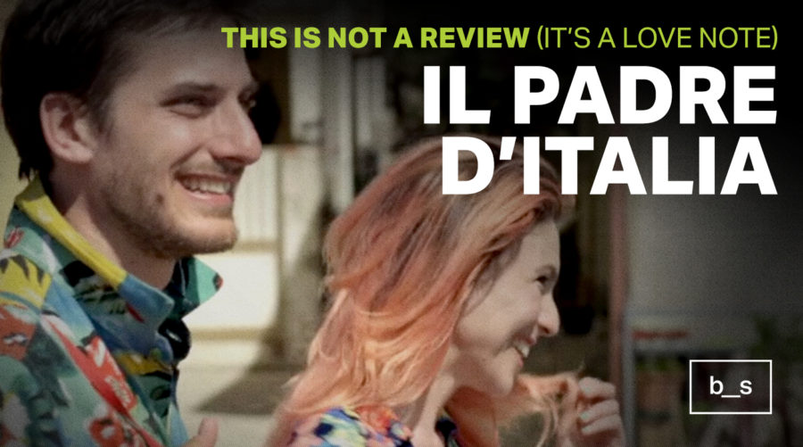 This is Not a Review (It’s a Love Note): Il Padre d’Italia