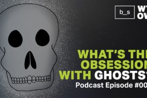 Podcast: What’s the Obsession with Ghosts?