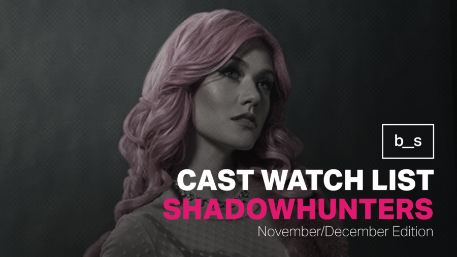 Shadowhunters Cast Watch List (November & December)