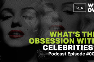 Podcast: What’s the Obsession with Celebrities?