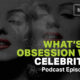 Podcast: What’s the Obsession with Celebrities?