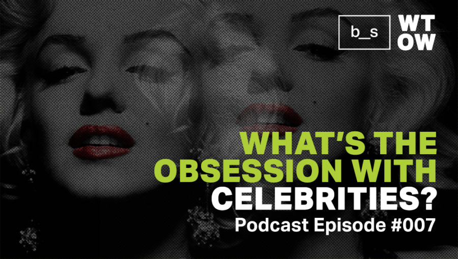 Podcast: What’s the Obsession with Celebrities?