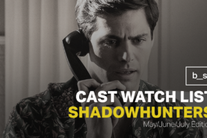 Shadowhunters Cast Watch List (May, June & July)