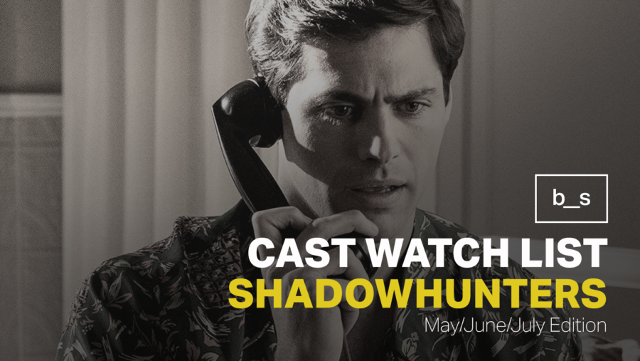 Shadowhunters Cast Watch List (May, June & July)